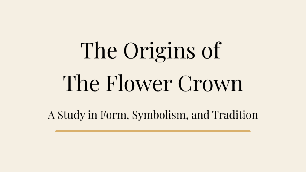 Ivory editorial blog banner with serif typography reading “The Origins of The Flower Crown” and subheading “A Study in Form, Symbolism, and Tradition” with a champagne gold underline.