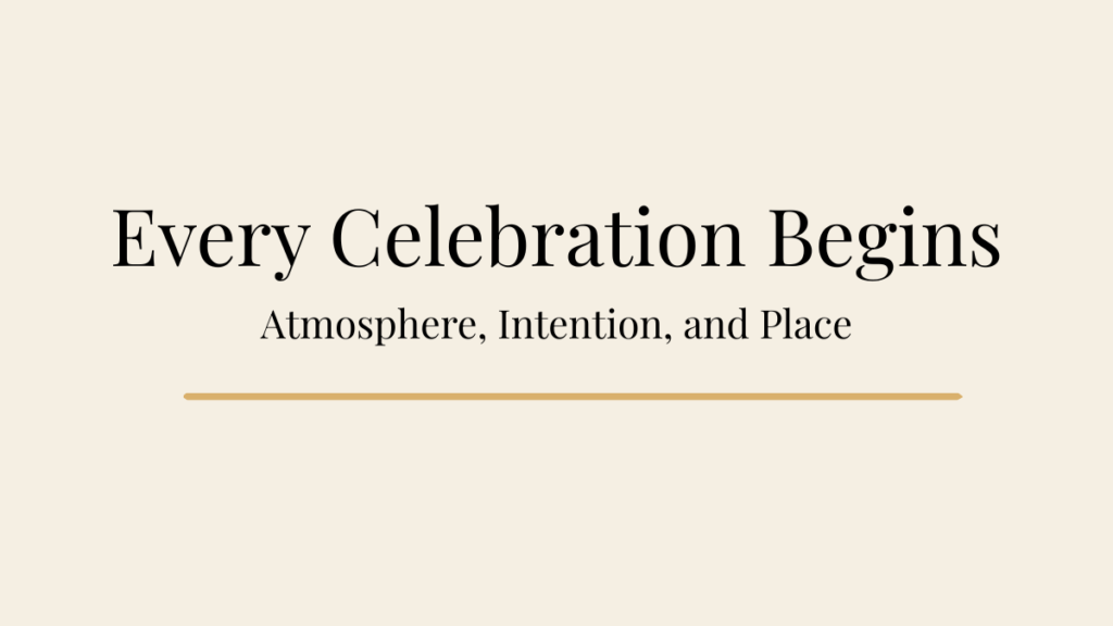 Editorial blog banner for Where Every Celebration Begins: Atmosphere, Intention, and Place.